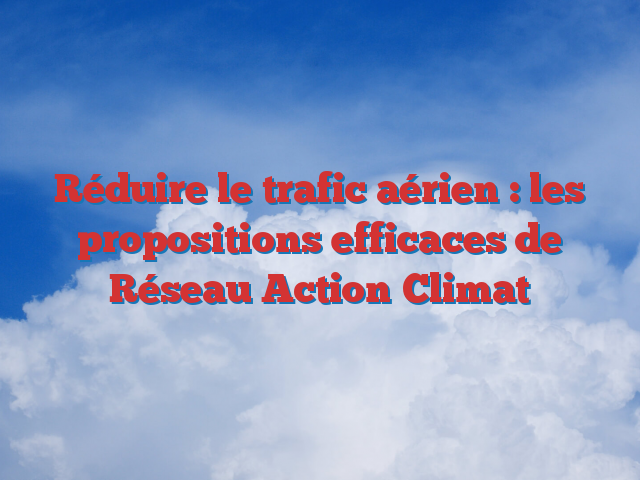 Réduire le trafic aérien : les propositions efficaces de Réseau Action Climat